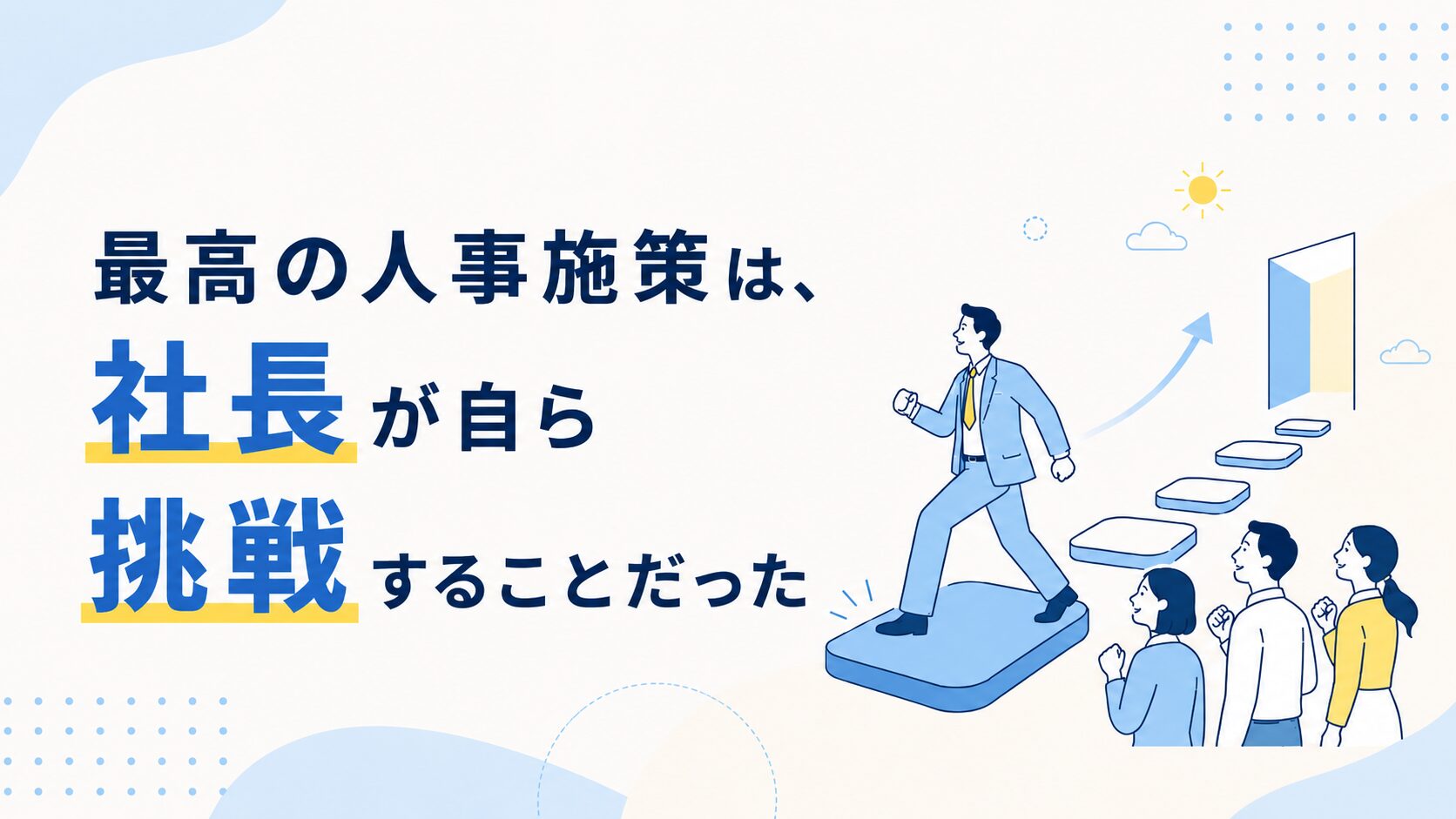 最高の人事施策は、社長が自ら挑戦することだった